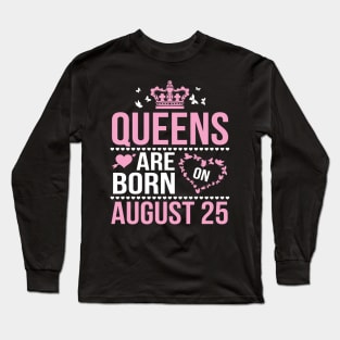 Queens Are Born On August 25 Happy Birthday To Me You Nana Mommy Aunt Sister Wife Daughter Niece Long Sleeve T-Shirt